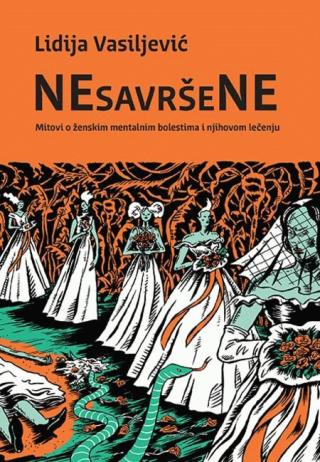 Lidija Vasiljević, NESAVRŠENE: MITOVI O ŽENSKIM MENTALNIM BOLESTIMA I NJIHOVOM LEČENJU, knjiga, korice